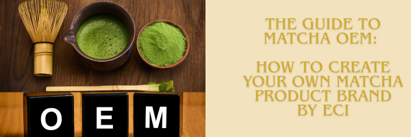 The  Guide to Matcha OEM: How to Create Your Own Matcha Product Brand by ECI